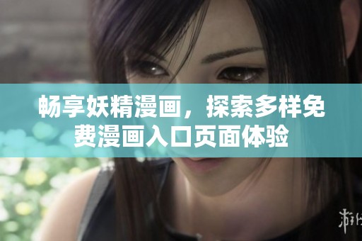 畅享妖精漫画，探索多样免费漫画入口页面体验
