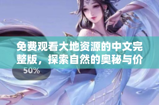 免费观看大地资源的中文完整版，探索自然的奥秘与价值