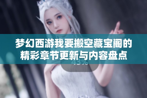 梦幻西游我要搬空藏宝阁的精彩章节更新与内容盘点