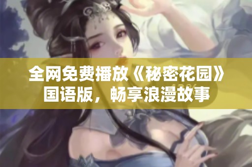 全网免费播放《秘密花园》国语版，畅享浪漫故事