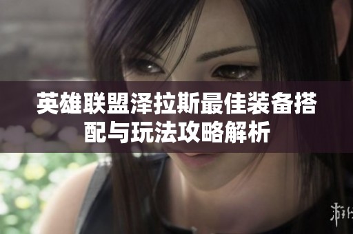 英雄联盟泽拉斯最佳装备搭配与玩法攻略解析