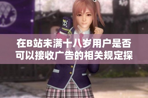 在B站未满十八岁用户是否可以接收广告的相关规定探讨
