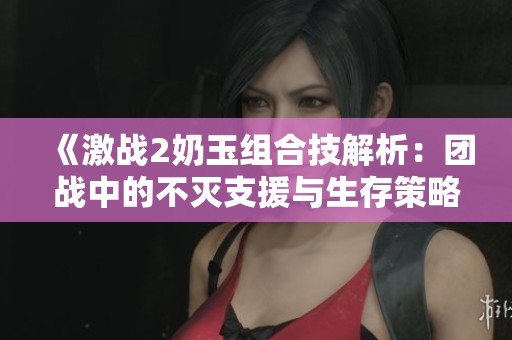 《激战2奶玉组合技解析：团战中的不灭支援与生存策略》