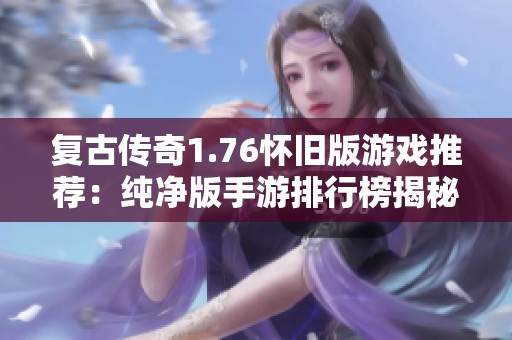 复古传奇1.76怀旧版游戏推荐：纯净版手游排行榜揭秘