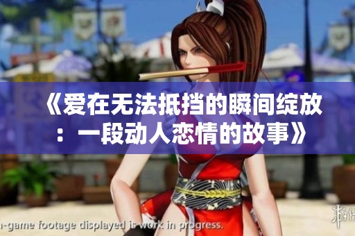 《爱在无法抵挡的瞬间绽放：一段动人恋情的故事》