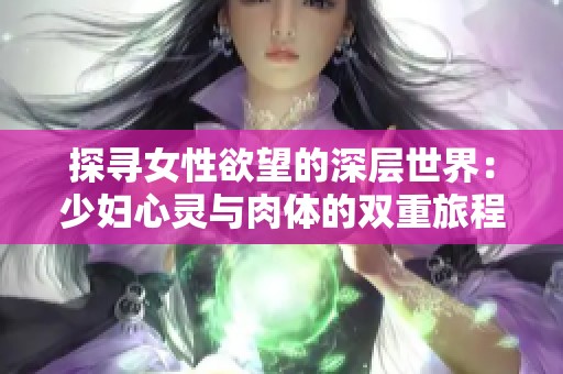 探寻女性欲望的深层世界：少妇心灵与肉体的双重旅程