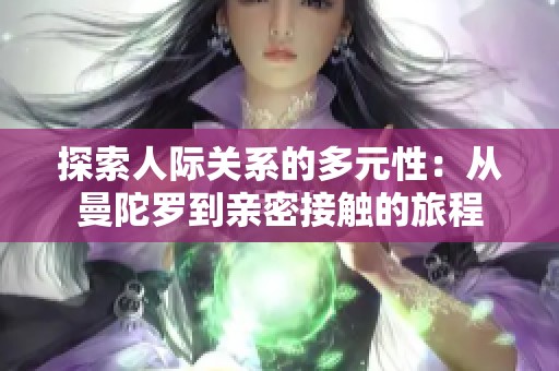 探索人际关系的多元性：从曼陀罗到亲密接触的旅程