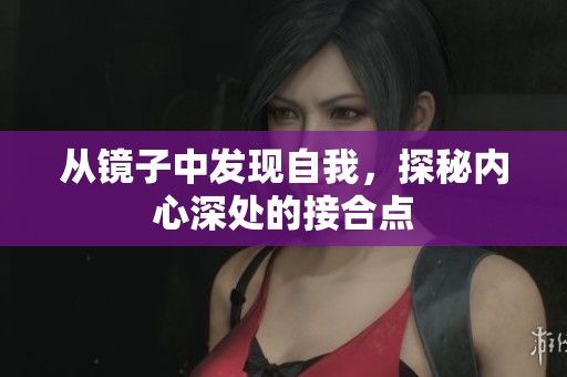 从镜子中发现自我，探秘内心深处的接合点