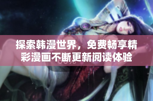 探索韩漫世界，免费畅享精彩漫画不断更新阅读体验