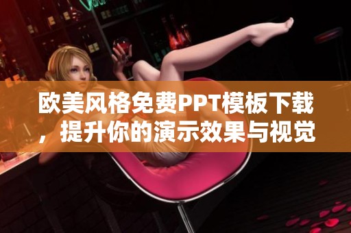 欧美风格免费PPT模板下载，提升你的演示效果与视觉吸引力
