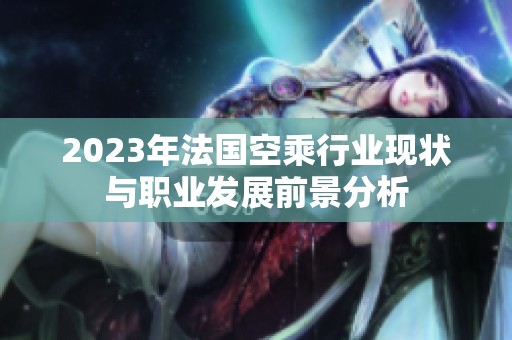 2023年法国空乘行业现状与职业发展前景分析