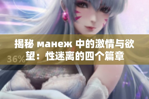 揭秘 манеж 中的激情与欲望：性迷离的四个篇章