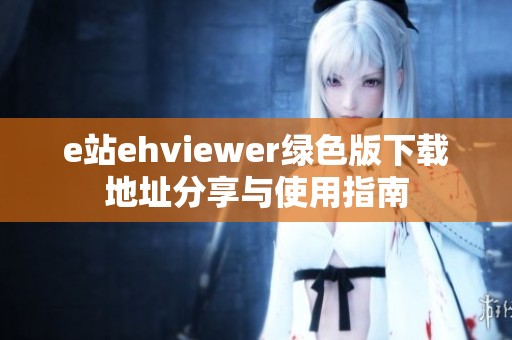 e站ehviewer绿色版下载地址分享与使用指南