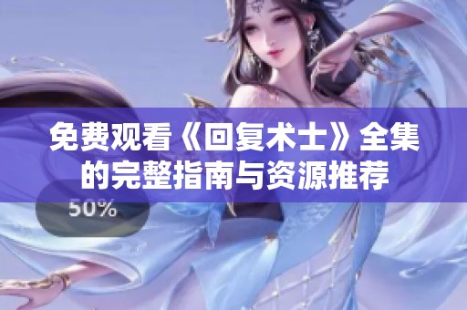 免费观看《回复术士》全集的完整指南与资源推荐