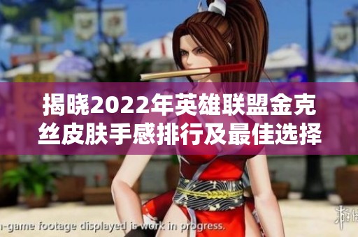 揭晓2022年英雄联盟金克丝皮肤手感排行及最佳选择