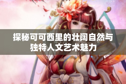 探秘可可西里的壮阔自然与独特人文艺术魅力