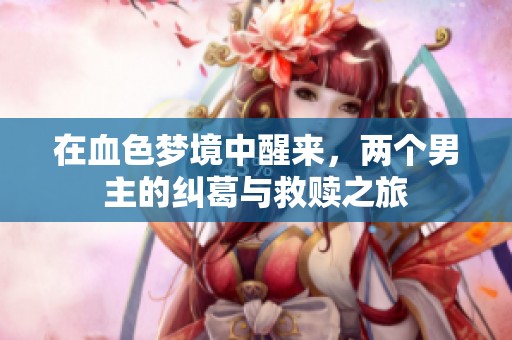 在血色梦境中醒来，两个男主的纠葛与救赎之旅