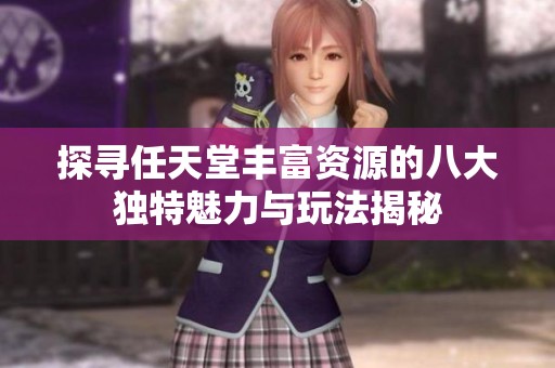探寻任天堂丰富资源的八大独特魅力与玩法揭秘