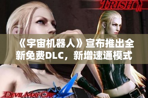 《宇宙机器人》宣布推出全新免费DLC，新增速通模式令人期待
