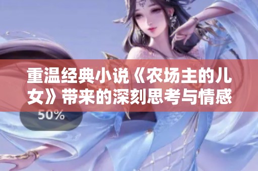 重温经典小说《农场主的儿女》带来的深刻思考与情感共鸣