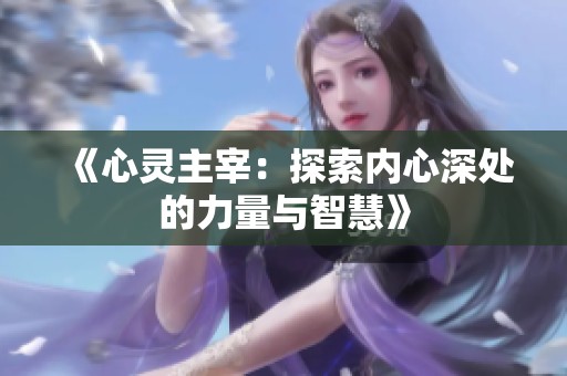 《心灵主宰：探索内心深处的力量与智慧》