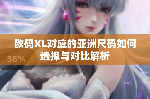欧码XL对应的亚洲尺码如何选择与对比解析