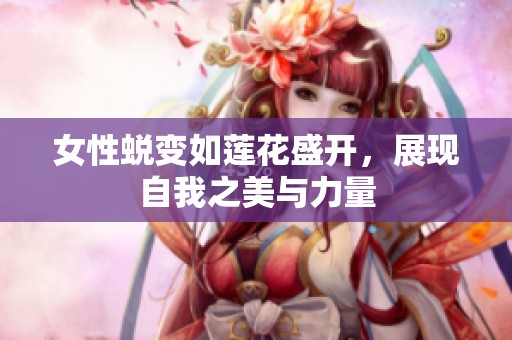 女性蜕变如莲花盛开，展现自我之美与力量