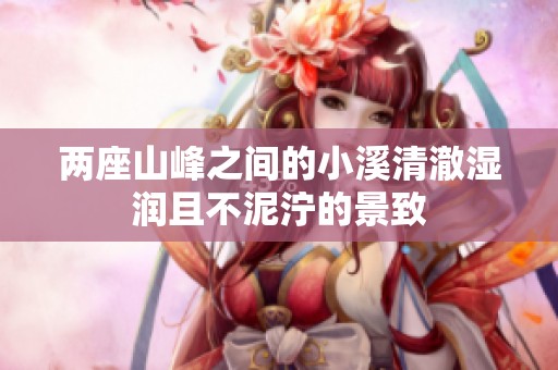 两座山峰之间的小溪清澈湿润且不泥泞的景致