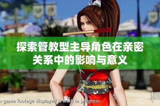 探索管教型主导角色在亲密关系中的影响与意义