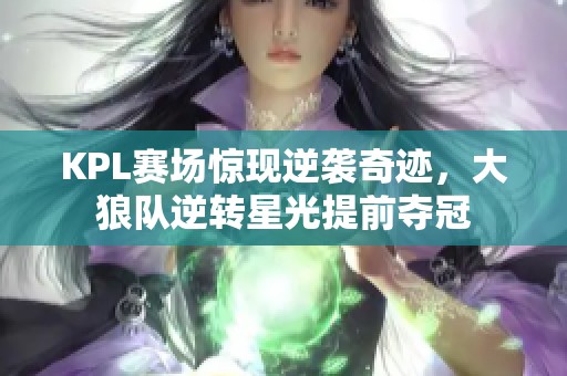 KPL赛场惊现逆袭奇迹，大狼队逆转星光提前夺冠