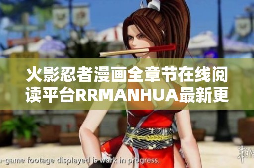 火影忍者漫画全章节在线阅读平台RRMANHUA最新更新介绍