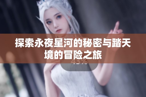 探索永夜星河的秘密与踏天境的冒险之旅