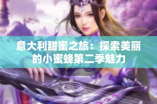 意大利甜蜜之旅：探索美丽的小蜜蜂第二季魅力