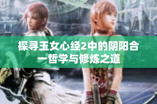 探寻玉女心经2中的阴阳合一哲学与修炼之道