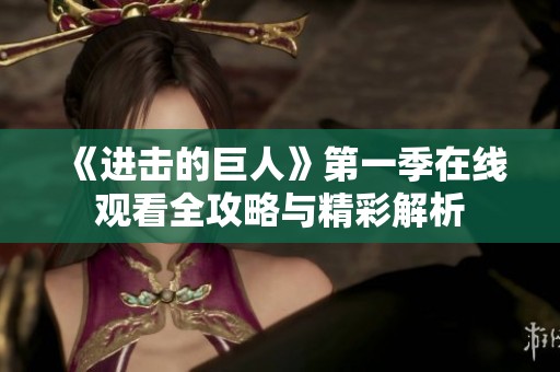 《进击的巨人》第一季在线观看全攻略与精彩解析