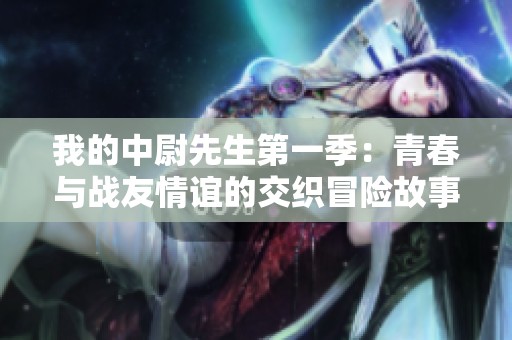 我的中尉先生第一季：青春与战友情谊的交织冒险故事