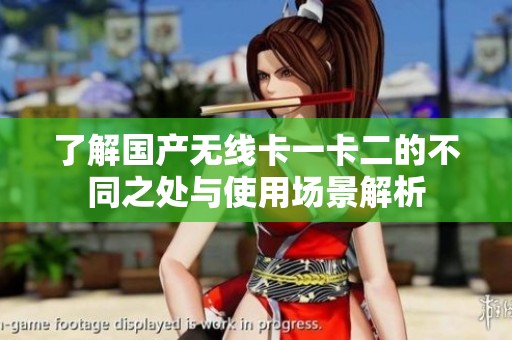了解国产无线卡一卡二的不同之处与使用场景解析