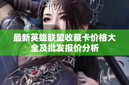 最新英雄联盟收藏卡价格大全及批发报价分析