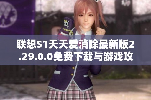 联想S1天天爱消除最新版2.29.0.0免费下载与游戏攻略分享