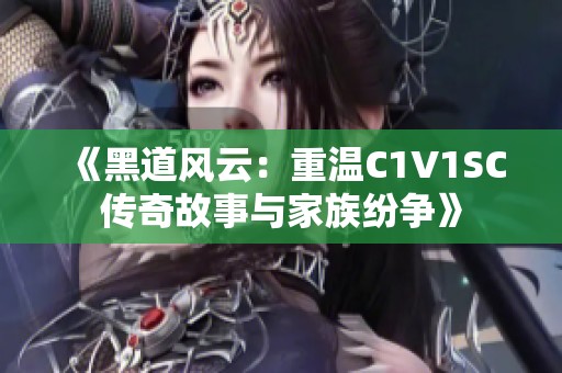 《黑道风云：重温C1V1SC传奇故事与家族纷争》