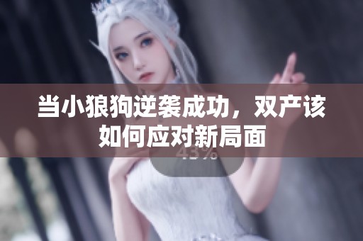 当小狼狗逆袭成功，双产该如何应对新局面