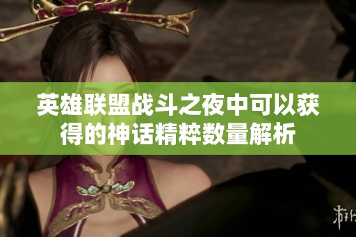 英雄联盟战斗之夜中可以获得的神话精粹数量解析