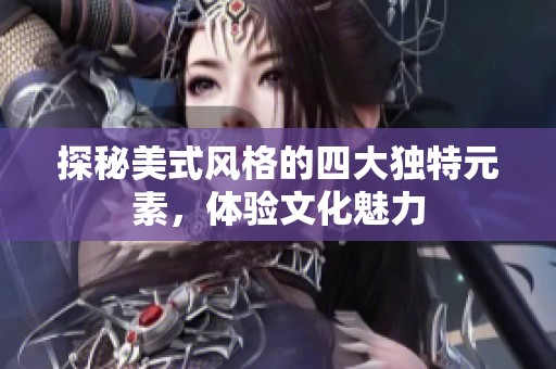 探秘美式风格的四大独特元素，体验文化魅力
