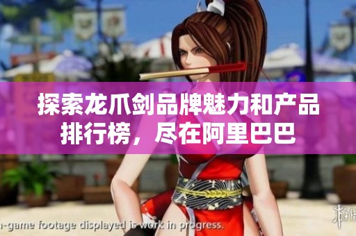 探索龙爪剑品牌魅力和产品排行榜，尽在阿里巴巴