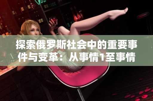 探索俄罗斯社会中的重要事件与变革：从事情1至事情31的全面回顾