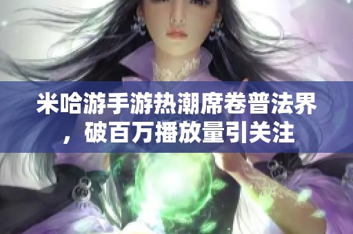 米哈游手游热潮席卷普法界，破百万播放量引关注