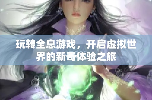玩转全息游戏，开启虚拟世界的新奇体验之旅