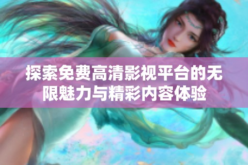 探索免费高清影视平台的无限魅力与精彩内容体验