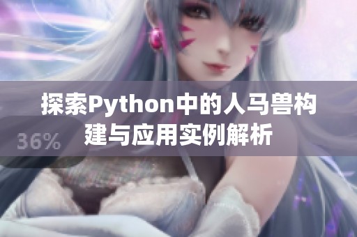 探索Python中的人马兽构建与应用实例解析