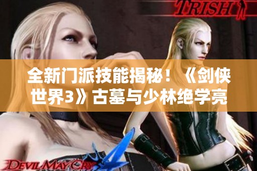 全新门派技能揭秘！《剑侠世界3》古墓与少林绝学亮相